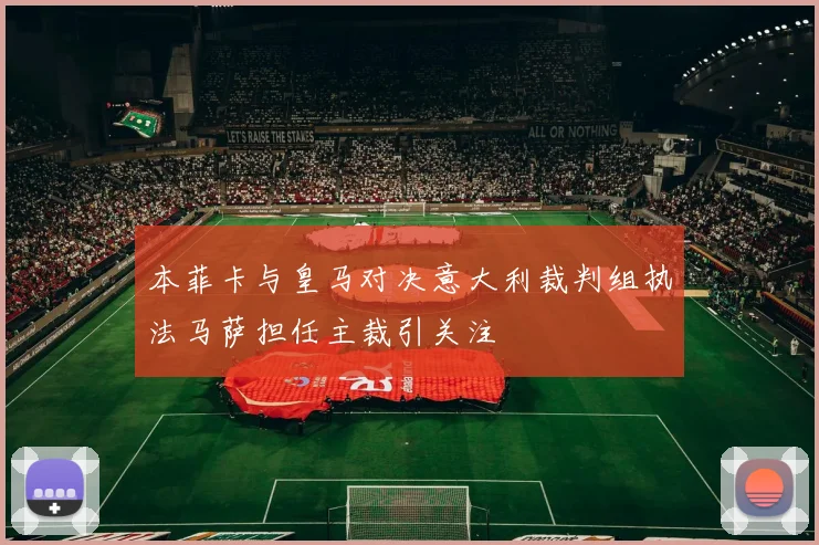 本菲卡与皇马对决意大利裁判组执法马萨担任主裁引关注