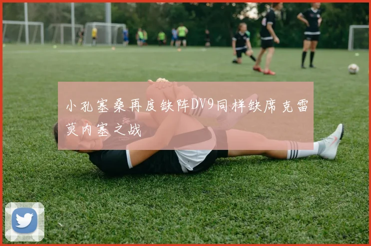 小孔塞桑再度缺阵DV9同样缺席克雷莫内塞之战