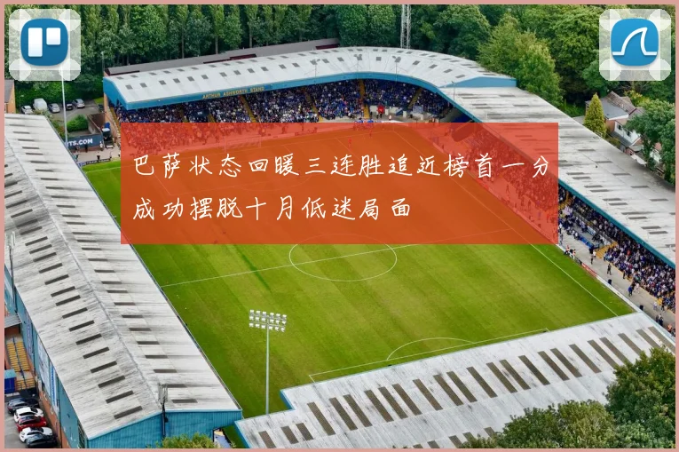 巴萨状态回暖三连胜追近榜首一分成功摆脱十月低迷局面
