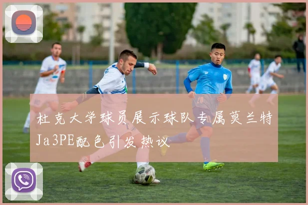 杜克大学球员展示球队专属莫兰特Ja3PE配色引发热议